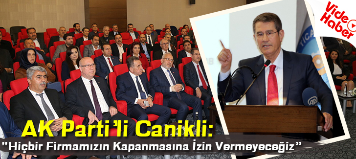 AK Partili Canikli: 'Hiçbir firmamızın kapanmasına izin vermeyeceğiz