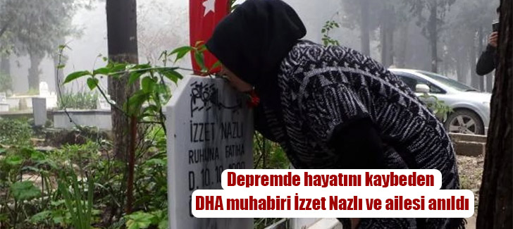 Depremde hayatını kaybeden DHA muhabiri İzzet Nazlı ve ailesi anıldı
