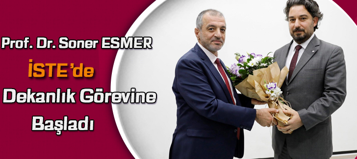 Prof. Dr. Soner ESMER,İSTE'de Dekanlık Görevine Başladı