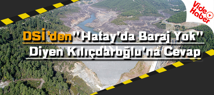 DSİ'den 'Hatay'da Baraj Yok' Diyen Kılıçdaroğlu'na Cevap