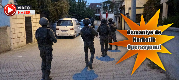 Osmaniye’de özel harekat destekli narkotik operasyonu