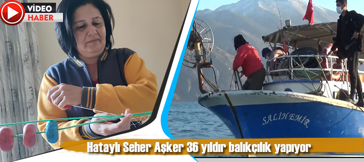 Hataylı Seher Aşker 36 yıldır balıkçılık yapıyor