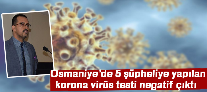 Osmaniyede 5 şüpheliye yapılan korona virüs testi negatif çıktı   