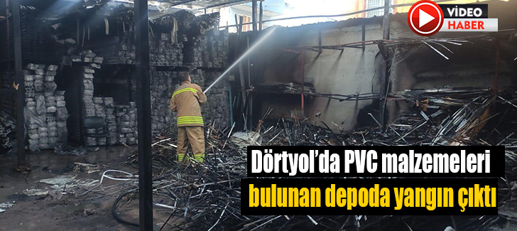 Dörtyol’da PVC malzemeleri bulunan depoda yangın çıktı