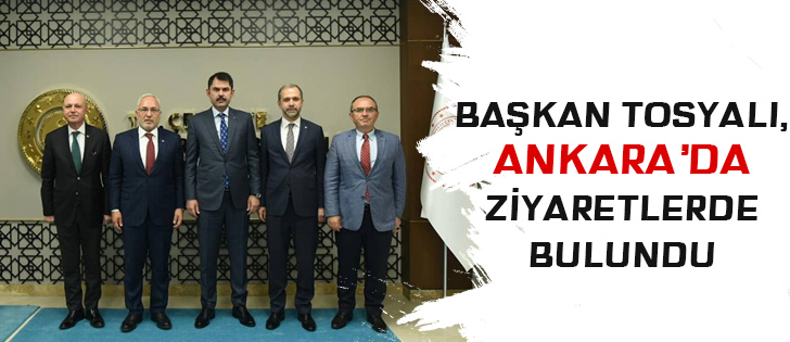 Başkan Tosyalı, Ankarada Ziyaretlerde Bulundu