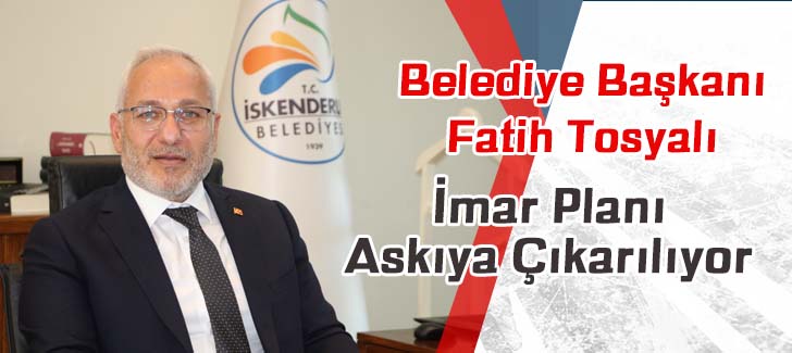 Belediye Başkanı Fatih Tosyalı İmar Planı Askıya Çıkarılıyor