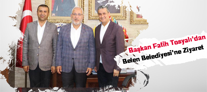 Başkan Fatih Tosyalı'dan Belen Belediyesi'ne Ziyaret