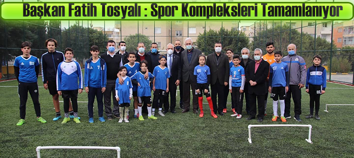 Başkan Fatih Tosyalı:Spor Kompleksleri Tamamlanıyor