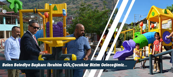 Belen Belediye Başkanı İbrahim GÜL; Çocuklar Bizim Geleceğimiz...