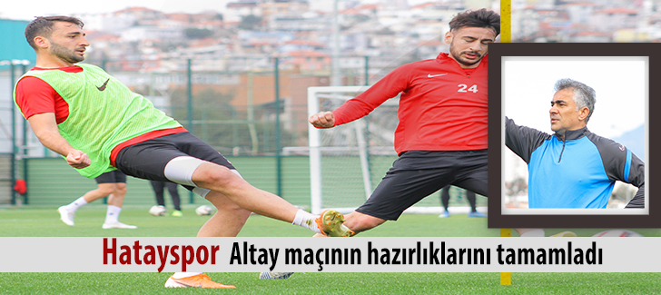 Hatayspor  Altay maçının hazırlıklarını tamamladı   