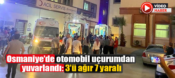 Osmaniye’de otomobil uçurumdan yuvarlandı: 3’ü ağır 7 yaralı