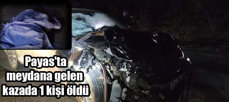  Payas'ta meydana gelen kazada 1 kişi öldü