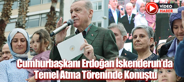 Cumhurbaşkanı Erdoğan İskenderun'da Temel Atma Töreninde Konuştu