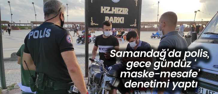 Samandağ'da polis, gece gündüz maske-mesafe denetimi yaptı