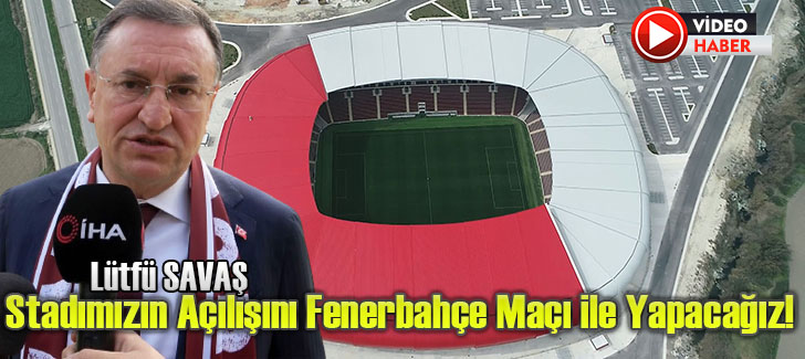 Stadımızın Açılışını Fenerbahçe Maçı ile Yapacağız!