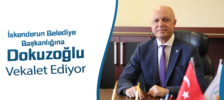 İskenderun Belediye Başkanlığına Dokuzoğlu Vekalet Ediyor