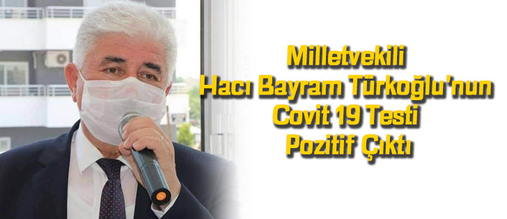 Milletvekili Hacı Bayram Türkoğlu'nun Covit 19 Testi Pozitif Çıktı