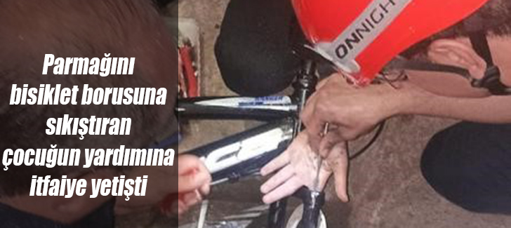 Parmağını bisiklet borusuna sıkıştıran çocuğun yardımına itfaiye yetişti
