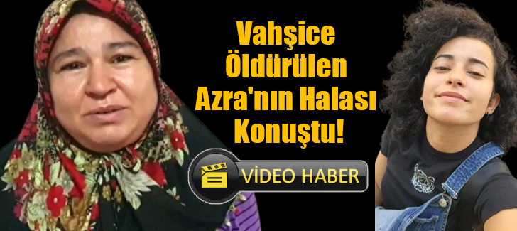 Vahşice Öldürülen Azra'nın Halası Konuştu