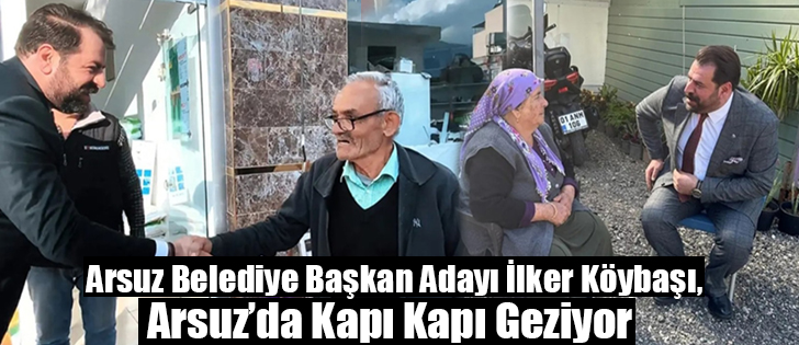 Arsuz Belediye Başkan Adayı İlker Köybaşı, Arsuz’da Kapı Kapı Geziyor