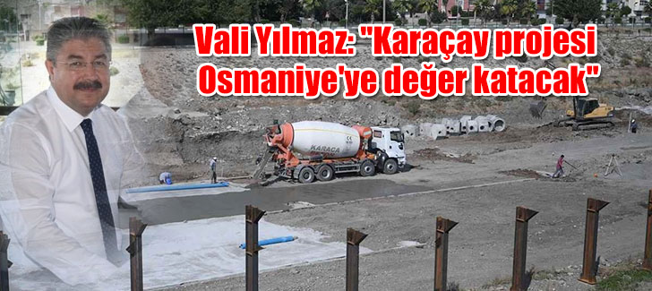 Vali Yılmaz: 'Karaçay projesi Osmaniye'ye değer katacak'