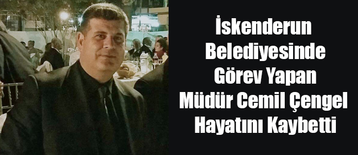 İskenderun Belediyesinde Görev Yapan Müdür Cemil Çengel Hayatını Kaybetti
