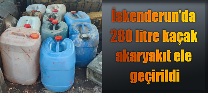 İskenderun’da 280 litre kaçak akaryakıt ele geçirildi