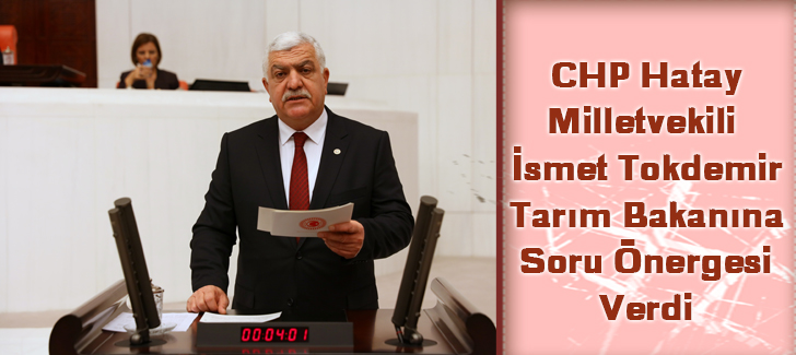 CHP Hatay Milletvekili  İsmet Tokdemir Tarım Bakanına Soru Önergesi Verdi