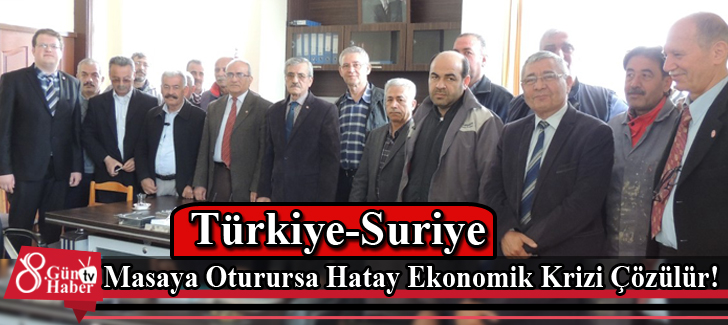 Türkiye-Suriye Masaya Oturursa Hatay Ekonomik Krizi Çözülür!