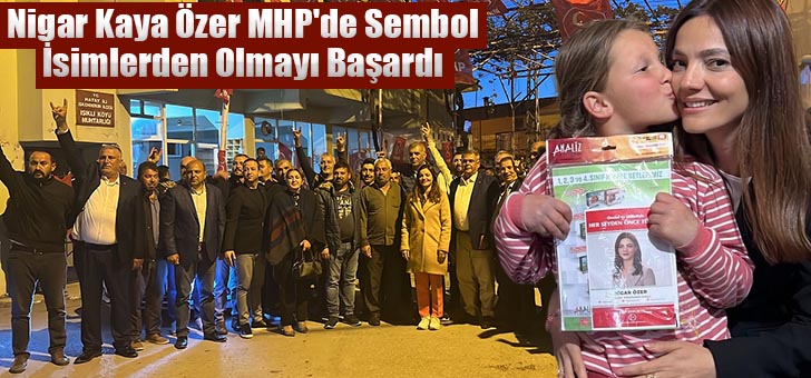 Nigar Kaya Özer MHP'de Sembol İsimlerden Olmayı Başardı 