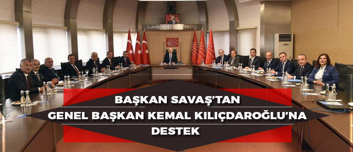 Başkan Savaştan Genel Başkan Kemal Kılıçdaroğluna Destek