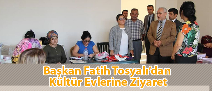 Başkan Fatih Tosyalıdan Kültür Evlerine Ziyaret