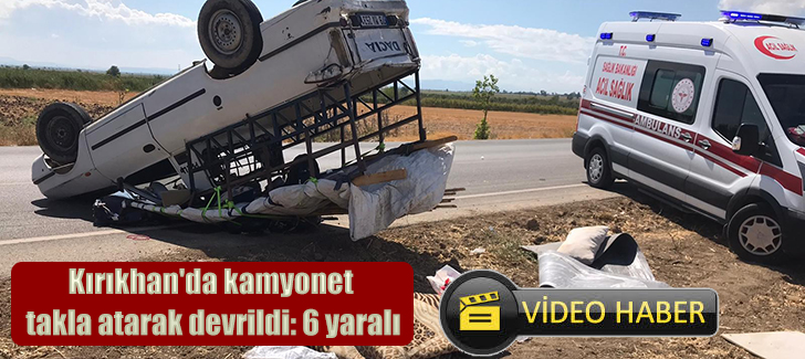 Kırıkhan'da kamyonet takla atarak devrildi: 6 yaralı