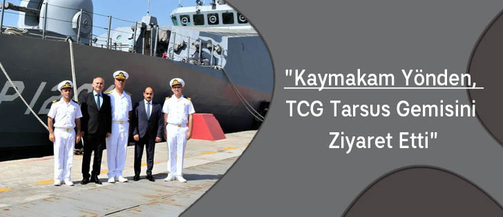 'Kaymakam Yönden, TCG Tarsus Gemisini Ziyaret Etti'