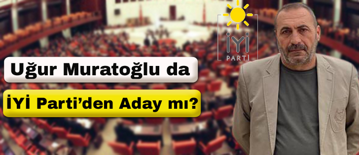 Uğur Muratoğlu da İYİ Parti’den Aday mı?