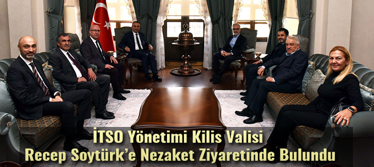 İTSO Yönetimi Kilis Valisi Recep Soytürke nezaket ziyaretinde bulundu