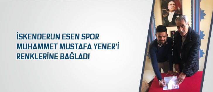 İskenderun Esen Spor Muhammet Mustafa Yener'i Renklerine Bağladı