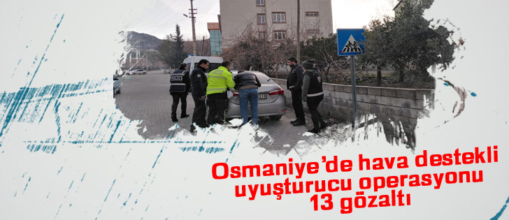 Osmaniyede hava destekli uyuşturucu operasyonu 13 gözaltı 