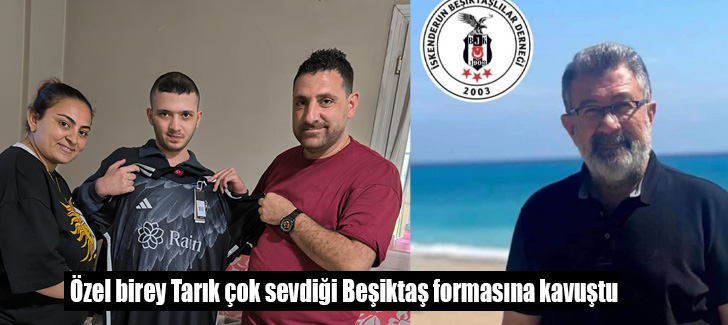 Özel birey Tarık çok sevdiği Beşiktaş formasına kavuştu