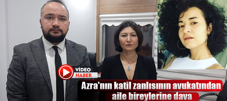 Azra'nın katil zanlısının avukatından aile bireylerine dava