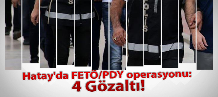 Hatay'da FETÖ/PDY operasyonu: 4 gözaltı