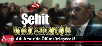 Şehit Umut Sakaroğlu adı  Arsuz'da ölümsüzleşecek!