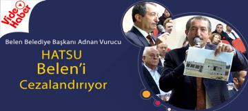 Belen Belediye Başkanı Adnan Vurucu; HATSU Beleni Cezalandırıyor